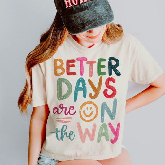 Better Days Are On The Way- Adult T-Shirt | Good Vibes | Inspirational Shirts