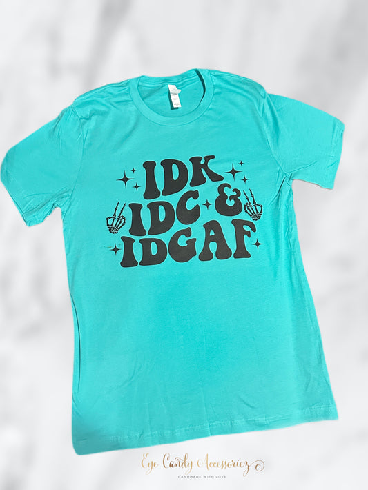 IDK, IDC & IDGAF - Adult Screen Print T-Shirt & Sweater
