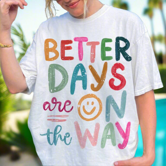 Better Days Are On The Way- Adult T-Shirt | Good Vibes | Inspirational Shirts