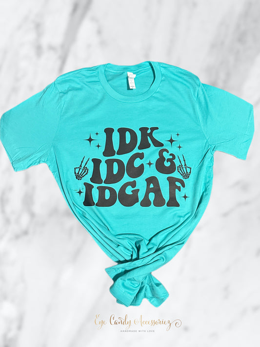 IDK, IDC & IDGAF - Adult Screen Print T-Shirt & Sweater